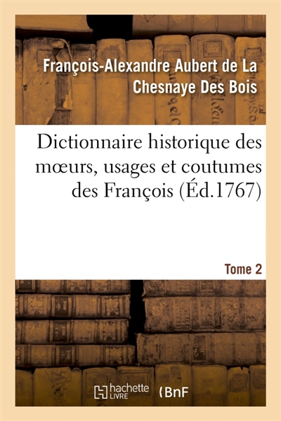 Dictionnaire historique des moeurs, usages et coutumes des François. Tome 2