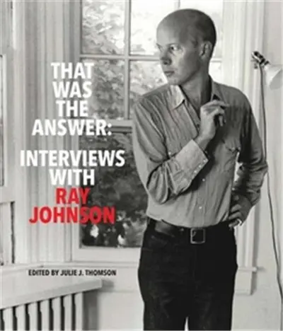 That Was the Answer : Interviews with Ray Johnson