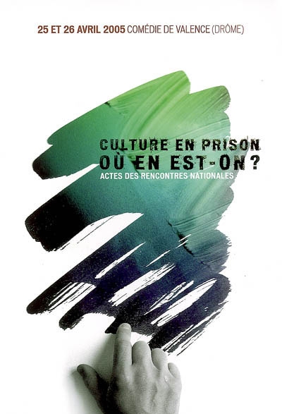 Culture en prison : où en est-on ? : actes des rencontres nationales, 25 et 26 avril 2005, Comédie de Valence, Drôme