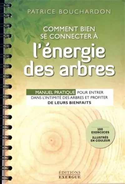 Comment bien se connecter à l'énergie des arbres : manuel pratique pour entrer dans l'intimité des arbres et profiter de leurs bienfaits