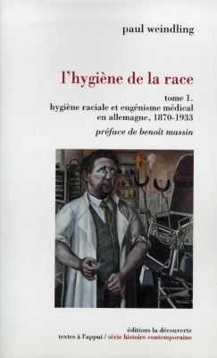L'hygiène de la race. Vol. 1. Hygiène raciale et eugénisme médical en Allemagne, 1870-1933