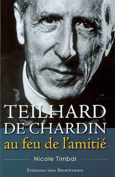 Teilhard de Chardin, au feu de l'amitié