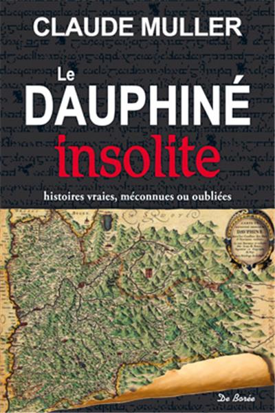 Le Dauphiné insolite : histoires vraies, méconnues ou oubliées