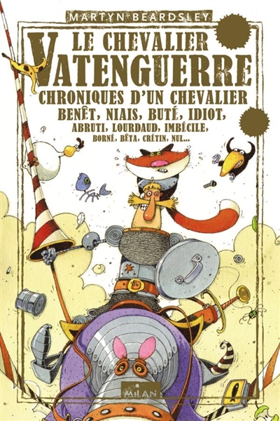 Le chevalier Vatenguerre : chroniques d'un chevalier benêt, niais, buté, idiot, abruti, lourdaud, imbécile, borné, bêta, crétin, nul...