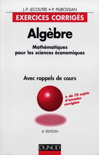 Algèbre : mathématiques pour les sciences économiques, exercices corrigés avec rappel de cours