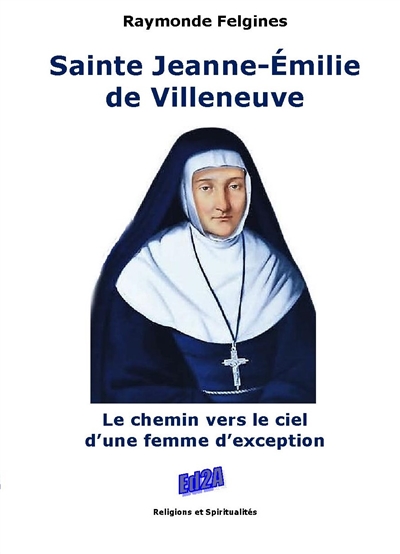 Sainte Jeanne-Emilie de Villeneuve : le chemin vers le ciel d'une femme d'exception