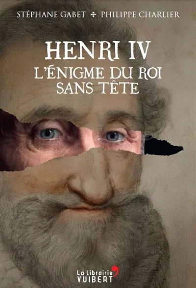 Henri IV : l'énigme du roi sans tête