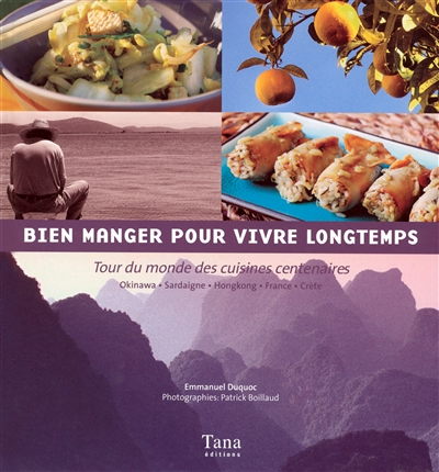 Bien manger pour vivre longtemps : tour de monde des cuisines centenaires : Okinawa, Sardaigne, Hong Kong, France, Crète