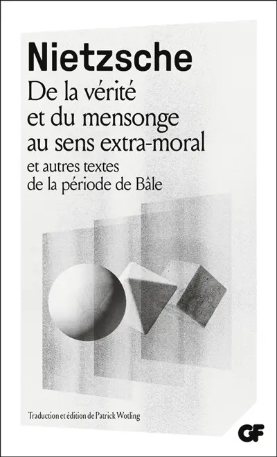 De la vérité et du mensonge au sens extra-moral : et autres textes de la période de Bâle