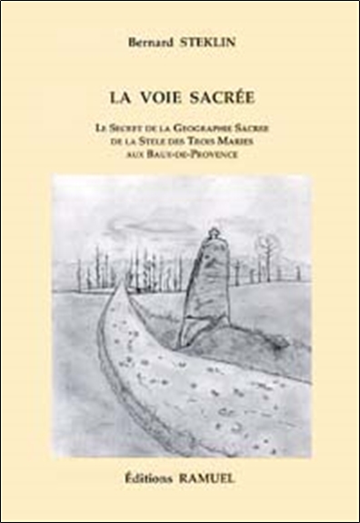La voie sacrée : le secret de la géographie sacrée de la stèle des Trois Maries aux Baux-de-Provence