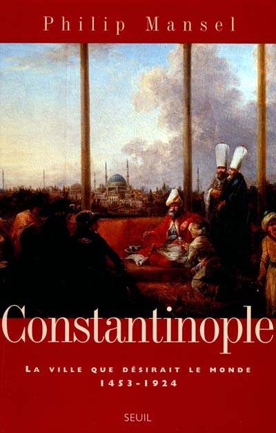 Constantinople : histoire d'une ville désirée, 1453-1924