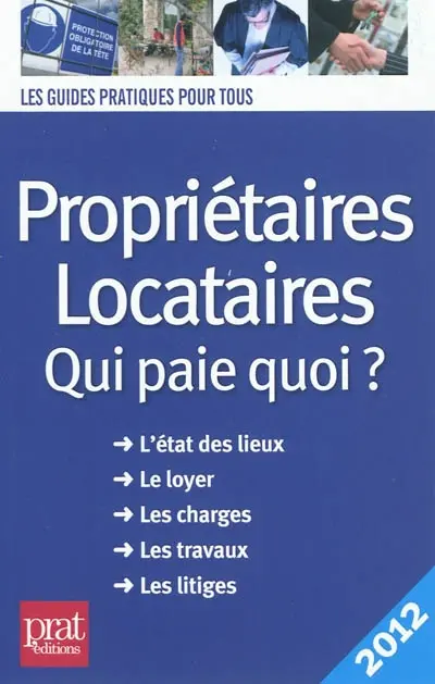 Propriétaires, locataires : qui paie quoi ? l'état des lieux, le loyer, les charges, les travaux, les litiges : 2012