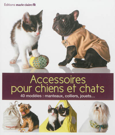 Accessoires pour chiens et chats : 40 modèles : manteaux, colliers, jouets...