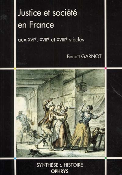 Justice et société en France aux XVIe, XVIIe et XVIIIe siècles