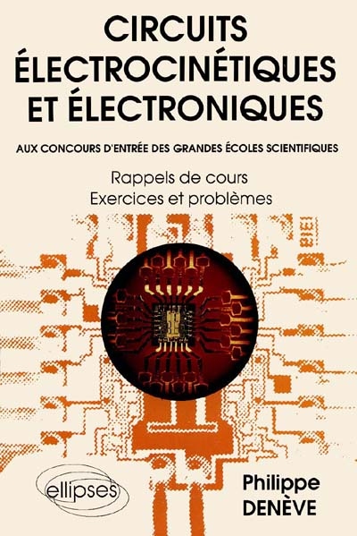 Circuits électrocinétiques et électroniques : aux concours d'entrée des grandes écoles scientifiques