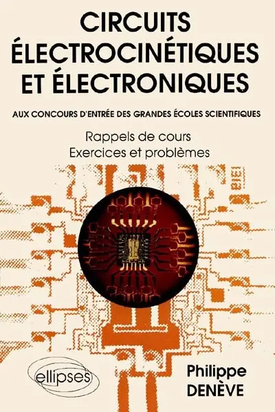 Circuits électrocinétiques et électroniques : aux concours d'entrée des grandes écoles scientifiques