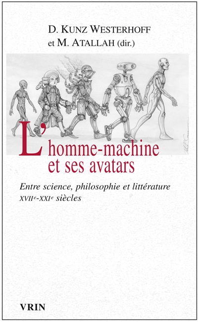L'homme-machine et ses avatars : entre science, philosophie et littérature, XVIIe-XXIe siècles