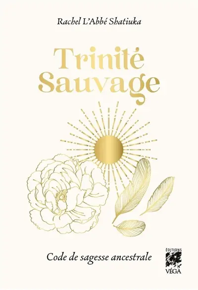 Trinité sauvage : code de sagesse ancestrale Trinité sauvage : code de sagesse ancestrale