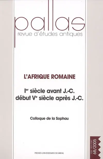 Pallas, n° 68. L'Afrique romaine : 1er siècle avant J.-C.-début Ve siècle après J.-C. : actes du colloque de la SOPHAU, Poitiers, 1-3 avril 2005