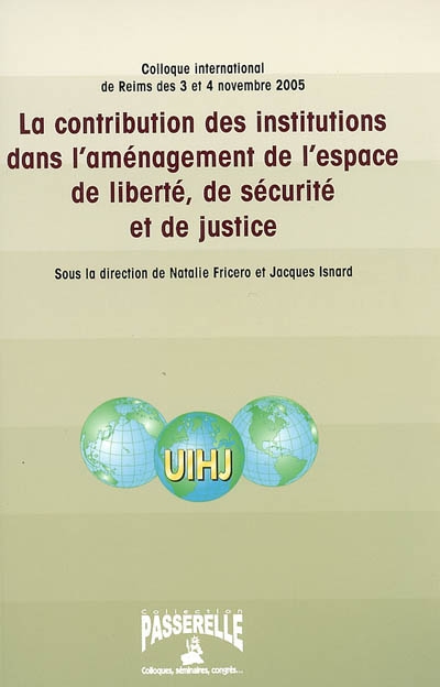 La contribution des institutions dans l'aménagement de l'espace de liberté, de sécurité et de justice : actes du colloque international de Reims des 3 et 4 novembre 2005
