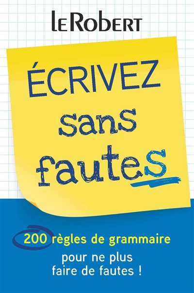 Ecrivez sans fautes : 200 règles de grammaire pour ne plus faire de fautes !