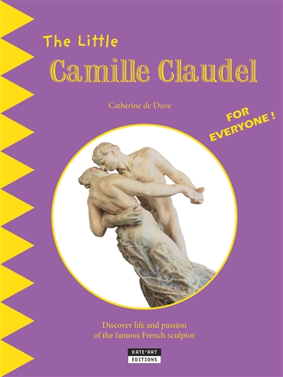The little Camille Claudel : discover life and passion of the famous french sculptor