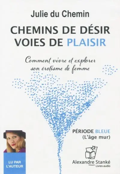 Chemins de désir, voies de plaisir : comment vivre et explorer son érotisme de femme : période bleue (l'âge mur)