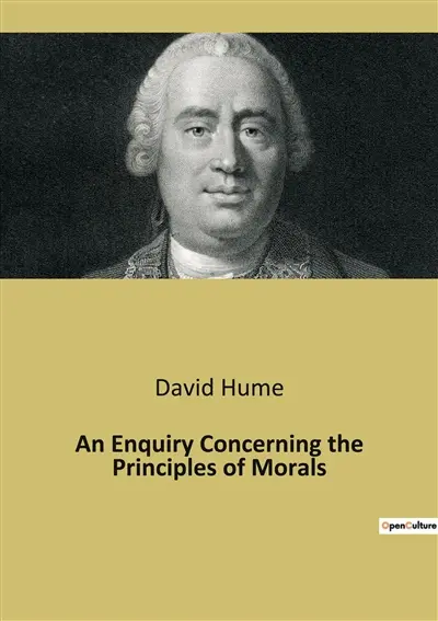 An Enquiry Concerning the Principles of Morals : An Exploration of Moral Foundations and Human Nature