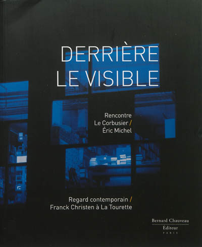 Derrière le visible : rencontre Le Corbusier-Eric Michel, regard contemporain Franck Christen à La Tourette