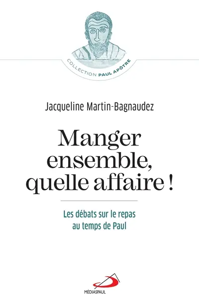 Manger ensemble, quelle affaire ! : les débats sur le repas au temps de Paul