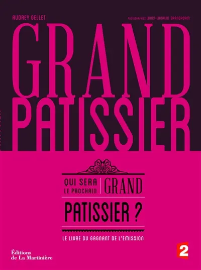Grand pâtissier : qui sera le prochain grand pâtissier ? : le livre du gagnant de l'émission