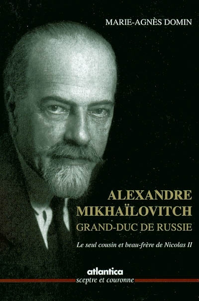 Alexandre Mikhaïlovitch, grand-duc de Russie : le seul cousin et beau-frère de Nicolas II