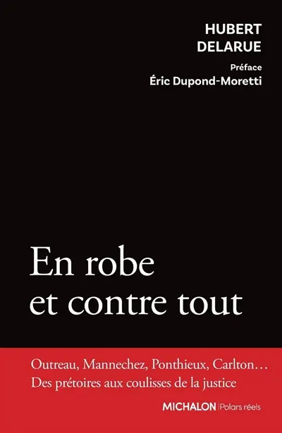 En robe et contre tout : Outreau, Mannechez, Ponthieux, Carlton... des prétoires aux coulisses de la justice