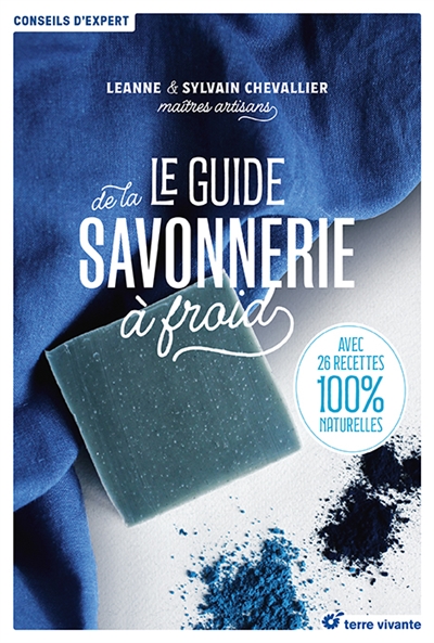 Le guide de la savonnerie à froid : avec 26 recettes 100 % naturelles