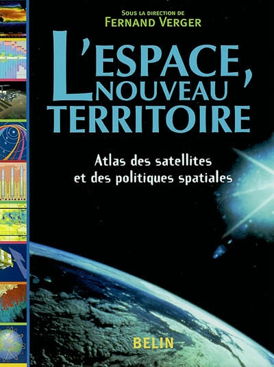 L'espace, nouveau territoire : atlas des satellites et des politiques spatiales