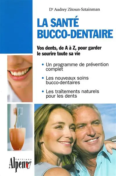 La santé bucco-dentaire : vos dents de A à Z, pour garder le sourire toute sa vie