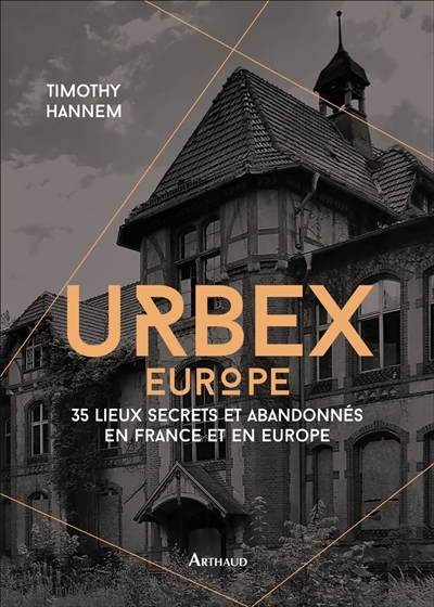 Urbex. Europe : 35 lieux secrets et abandonnés en France et en Europe
