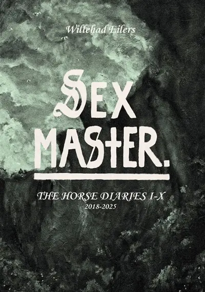 Sex master : the horse diaries I-X : 2018-2025