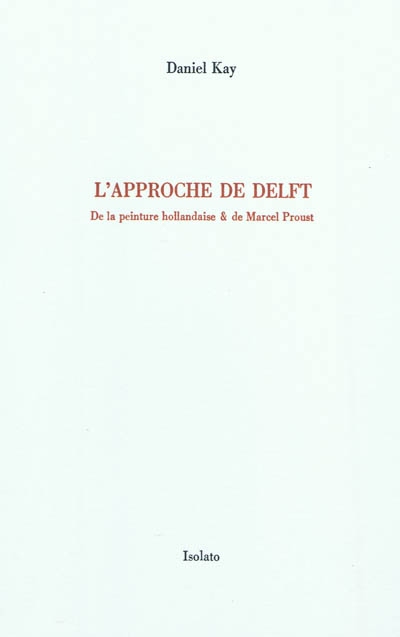 L'approche de Delft : de la peinture hollandaise & de Marcel Proust