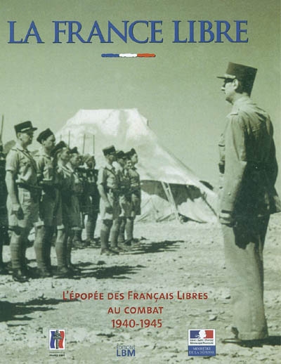 La France libre : l'épopée des Français libres au combat, 1940-1945