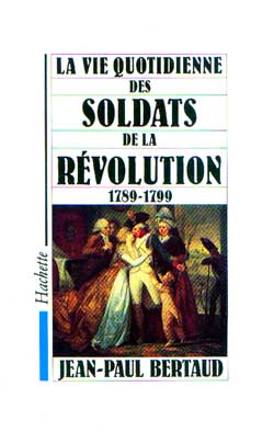 La Vie quotidienne des soldats de la Révolution : 1789-1799