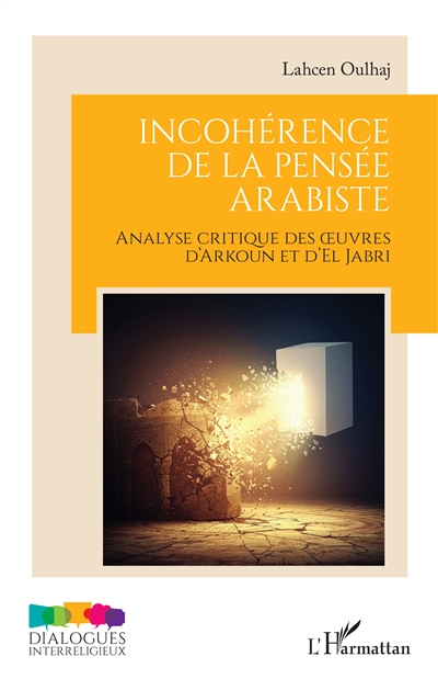 Incohérence de la pensée arabiste : analyse critique des oeuvres d'Arkoun et d'El Jabri