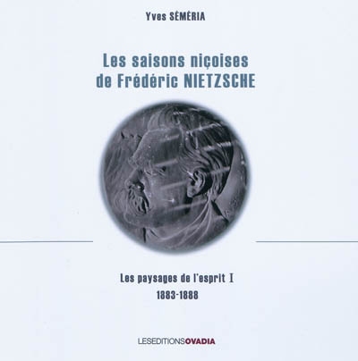 Les paysages de l'esprit. Vol. 1. Les saisons niçoises de Friedrich Nietzsche : 1883-1888