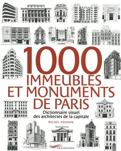 1.000 immeubles et monuments de Paris : dictionnaire visuel des architectes de la capitale