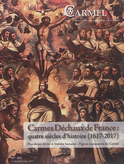 Carmel, n° 165. Carmes déchaux de France : quatre siècles d'histoire (1617-2017) : providence divine et histoire humaine, figures marquantes du Carmel