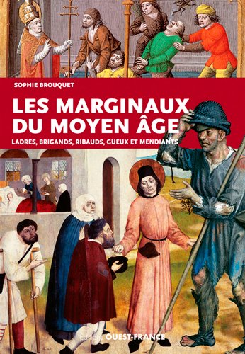 Les marginaux du Moyen Age : ladres, brigands, ribauds, gueux et mendiants au Moyen Age