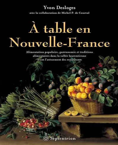 A table en Nouvelle-France : alimentation populaire, gastronomie et traditions alimentaires dans la vallée laurentienne avant l'avènement des restaurants