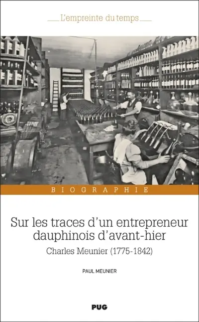 Sur les traces d'un entrepreneur dauphinois d'avant-hier : Charles Meunier (1775-1842) : biographie Sur les traces d'un entrepreneur dauphinois d'avant-hier : Charles Meunier (1775-1842) : biographie