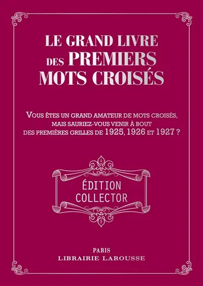 Le grand livre des premiers mots croisés : vous êtes un grand amateur de mots croisés, mais sauriez-vous venir à bout des premières grilles de 1925, 1926 et 1927 ?