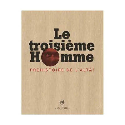 Le troisième homme : préhistoire de l'Altaï : exposition, Les Eyzies-de-Tayac, Musée national de préhistoire, du 1er juillet au 13 novembre 2017